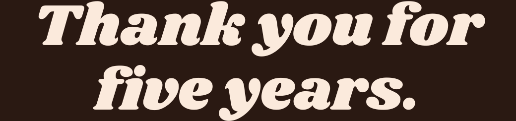 Thank you for five years.