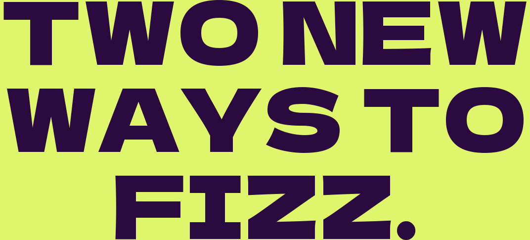 Two new ways to fizz