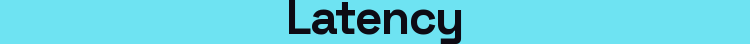 Latency